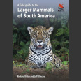 A Field Guide to the Larger Mammals of South America - Richard Webb and Jeff Blincow 2024